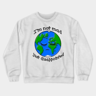 Sad Earth Is Not Mad Just Disappointed Crewneck Sweatshirt